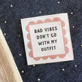 Sewnique label - Bad vibes don´t go with my outfit